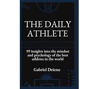 The Daily Athlete: 99 Insights into the mindset and psychology of the best athletes in the world.