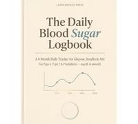 The Daily Blood Sugar Logbook: A 6-Month Daily Tracker for Glucose, Insulin & A1C | Fasting, Pre-Meal, Post-Meal & Bedtime Readings in mg/dL and ... | Doctor-Ready Monthly Summaries | 8.5 x 11