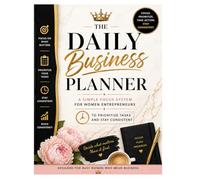 The Daily Business Planner: A Simple Focus System for Women Entrepreneurs to Prioritize Tasks and Stay Consistent