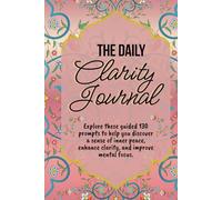 The Daily Clarity Journal: Explore these guided 130 prompts to help you discover a sense of inner peace, enhance clarity, and improve mental focus.