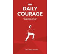 The Daily Courage: 366 Motivations To Be Bold, Show Up and Live Fully