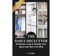 The Daily Declutter: 20 Minutes a Day to Simplify Your Space and Calm Your Mind