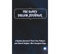 The Daily Dream Journal: Decode Your Unique Sleep Patterns and Design a Life of Greater Energy, Focus, and Clarity.
