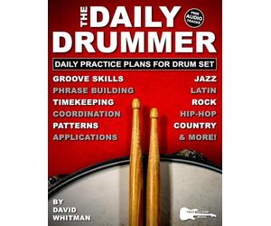The Daily Drummer: 28 Daily Practice Plans for Drum Set-Jazz, Rock, Country, Hip-Hop, and Latin. Plus, Free Audio Tracks!