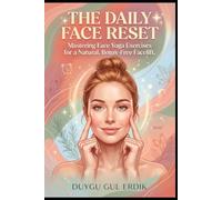 THE DAILY FACE RESET: Mastering Face Yoga Exercises for a Natural, Botox-Free Facelift.