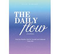 The Daily Flow Journal: A Guided Workbook to Find Your Rhythm, Care for Yourself, and Celebrate Every Win