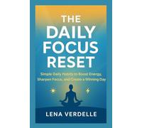 The Daily Focus Reset: Simple Daily Habits to Boost Energy, Sharpen Focus, and Create a Winning Day