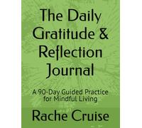 The Daily Gratitude & Reflection Journal: A 90-Day Guided Practice for Mindful Living