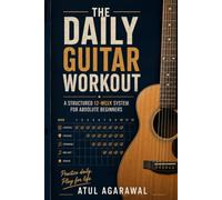The Daily Guitar Workout: A Complete 12-Week Practice System for Absolute Beginners