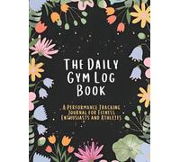 The Daily Gym Log Book: a Performance Tracking Journal for Fitness Enthusiasts and Athletes: Record Every Set Rep and Routine to Optimize Your ... and Fitness Progress (100 Pages Hardcover)