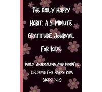 The Daily Happy Habit: A 5-Minute Gratitude Journal For Kids: Daily Journaling and Mindful Coloring for Happy Kids (Ages7-12)