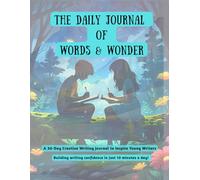 The Daily Journal of Words & Wonder: Daily prompts to activate kids imagination and grow their writing skills!