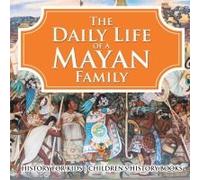 The Daily Life Of A Mayan Family - History For Kids Children's History Books