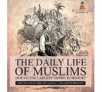 The Daily Life Of Muslims During The Largest Empire In History - History Book For 6th Grade Children's History