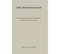 The Daily Mind Dump Journal: A Safe Space to Unload Thoughts and Clear Your Head