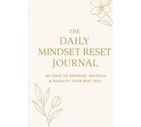 The Daily Mindset Reset Journal: 90 Days to Reframe, Refocus & Reignite Your Best Self