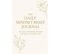 The Daily Mindset Reset Journal: 90 Days to Reframe, Refocus & Reignite Your Best Self