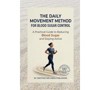 The Daily Movement Method for Blood Sugar Control: A Practical Guide to Reducing Glucose Spikes, Improving Metabolism, and Managing Diabetes with Simple Low-Impact Activity