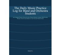The Daily Music Practice Log for Band and Orchestra Students: An Undated Practice Record with a Parent Initials Column, Built for the Weekly Turn-In and Made to Last Several School Years