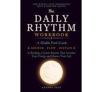 The Daily Rhythm Workbook: A Middle Path Guide to Building a Gentle Routine That Sustains Your Energy and Honors Your Life