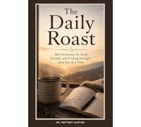 The Daily Roast: 365 Devotions for Grief, Growth, and Finding Strength One Day at a Time