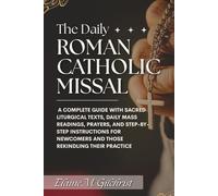 The Daily Roman Catholic Missal: A Complete Guide with Sacred Liturgical Texts, Daily Mass Readings, Prayers, and Step-by-Step Instructions for Newcomers And Those Rekindling Their Practice