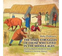 The Daily Struggles Of Those Who Lived In The Middle Ages - Ancient History Books For Kids Children's Ancient History