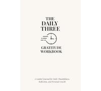 The Daily Three Gratitude Workbook: A Guided Journal for Daily Thankfulness, Reflection, and Personal Growth - With Prompts, Affirmations & Writing Space - Undated Gift for Women & Men