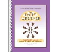 The Daily Ukulele - Another Year: Yet Another 365 More Great Songs For Better Living
