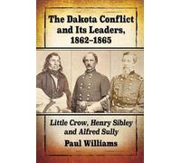 The Dakota Conflict And Its Leaders, 1862-1865