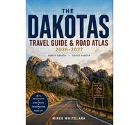 THE DAKOTAS TRAVEL GUIDE & ROAD ATLAS 2026-2027: Explore North & South Dakota's Scenic Byways, National Parks, Hidden Gems, Outdoor Adventures & Local Experiences