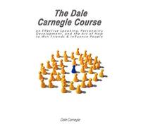 The Dale Carnegie Course On Effective Speaking, Personality Development, And The Art Of How To Win Friends & Influence People