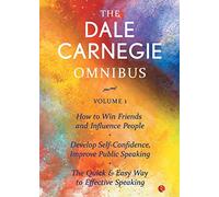The Dale Carnegie Omnibus (How To Win Friends And Influence People/Develop Self-Confidence, Improve Public Speaking/The Quick & Easy Way To Effective Speaking) - Vol. 1