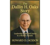 The Dallin H. Oaks Story: Leadership, Faith, and Justice in a Modern Apostle