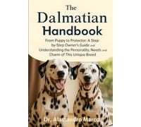 The Dalmatian Handbook: From Puppy to Protector: A Step-by-Step Owner’s Guide and Understanding the Personality, Needs, and Charm of This Unique Breed