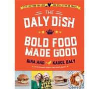 The Daly Dish Bold Food Made Good by Karol Daly Karol Daly (Auteur)