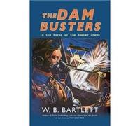 The Dam Busters: In the Words of the Bomber Crews Bartlett, W B (Auteur)