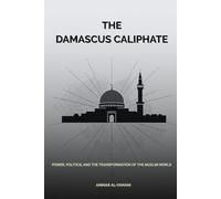 The Damascus Caliphate: Power, Politics, and the Transformation of the Muslim World