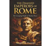 The Damned Emperors of Rome: The Corrupting Weight of Absolute Power