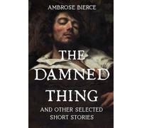 The Damned Thing and Other Selected Short Stories: 21 Weird Horror & Civil War Short Stories - With Historical Context