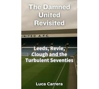 The Damned United Revisited: Leeds, Revie, Clough and the Turbulent Seventies