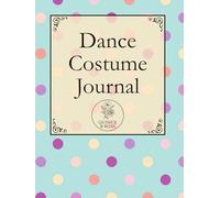 The Dance Costume Journal Polka Dots: Track Fittings, Alterations, Accessories, Photos, and Performance Memories for Ballet, Recitals, Competitions, and Exams