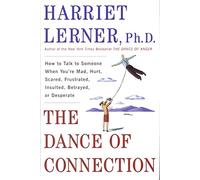 The Dance of Connection: How to Talk to Someone When You're Mad, Hurt, Scared, Frustrated, Insulted, Betrayed, or Desperate
