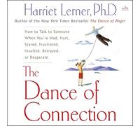 The Dance of Connection: How to Talk to Someone When You're Mad, Hurt, Scared, Frustrated, Insulted, Betrayed, or Desperate