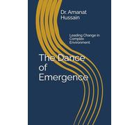 The Dance of Emergence: Leading Change in Complex Environment