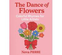 The dance of flowers: Colorful Rhymes for little artists!