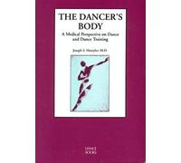 The Dancer's Body, A Medical Perspective On Dance And Dance Training