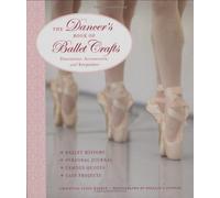 The Dancer's Book Of Ballet Crafts: Dancewear, Accessories, And Keepsakes
