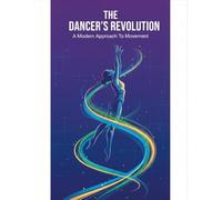 The Dancer'S Revolution: A Modern Approach To Movement