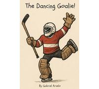 The Dancing Goalie!: The Dancing Goalie: A Fun Kids’ Hockey Book About Sportsmanship, Confidence, and Never Giving Up
